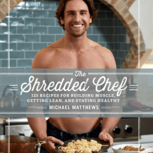 The Shredded Chef: 125 Recipes for Building Muscle, Getting Lean, and Staying Healthy (Third Edition)