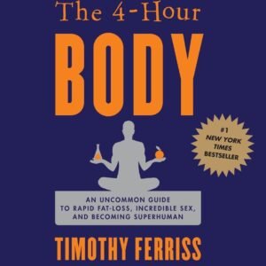 The 4 Hour Body: An Uncommon Guide to Rapid Fat Loss, Incredible Sex and Becoming Superhuman